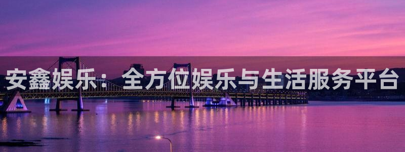 pg试玩模拟器在线玩：安鑫娱乐：全方位娱乐与生活服务平台